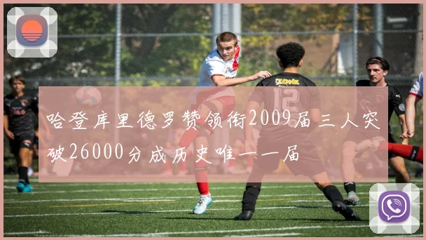 哈登库里德罗赞领衔2009届三人突破26000分成历史唯一一届