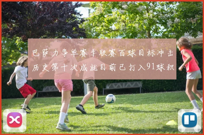 巴萨力争单赛季联赛百球目标冲击历史第十次成就目前已打入91球积91分