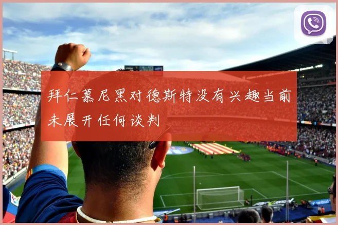 拜仁慕尼黑对德斯特没有兴趣当前未展开任何谈判