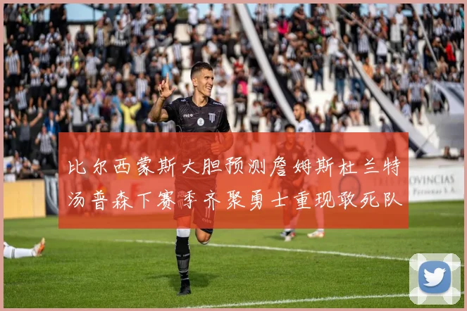 比尔西蒙斯大胆预测詹姆斯杜兰特汤普森下赛季齐聚勇士重现敢死队辉煌